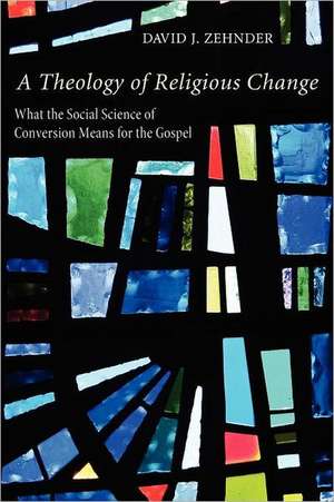 A Theology of Religious Change: What the Social Science of Conversion Means for the Gospel de David J. Zehnder