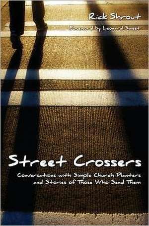 Street Crossers: Conversations with Simple Church Planters and Stories of Those Who Send Them de Rick Shrout