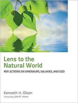 Lens to the Natural World: Reflections on Dinosaurs, Galaxies, and God de Kenneth H. Olson