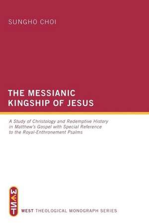 The Messianic Kingship of Jesus: A Study of Christology and Redemptive History in Matthew's Gospel with Special Reference to the Royal-Enthronement Ps de Sungho Choi