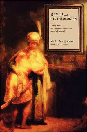 David and His Theologian: Literary, Social, and Theological Investigations of the Early Monarchy de Walter Brueggemann