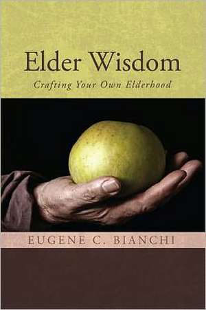 Elder Wisdom: Crafting Your Own Elderhood de Eugene C. Bianchi