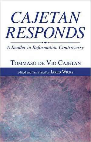 Cajetan Responds: A Reader in Reformation Controversy de Tommaso De Vio Cajetan