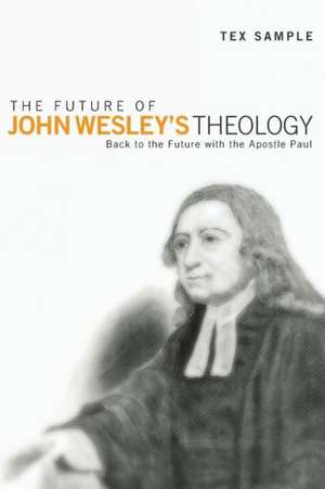 The Future of John Wesley's Theology de Tex Sample