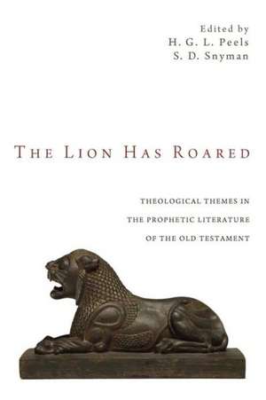 The Lion Has Roared: Theological Themes in the Prophetic Literature of the Old Testament de H. G. L. Peels