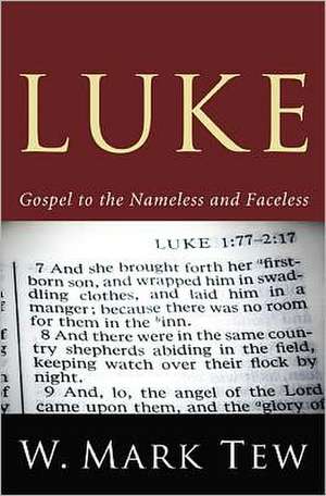 Luke: Gospel to the Nameless and Faceless de W. Mark Tew