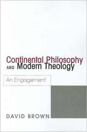 Continental Philosophy and Modern Theology: An Engagement de David Brown