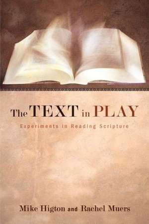 The Text in Play: Experiments in Reading Scripture de Mike Higton