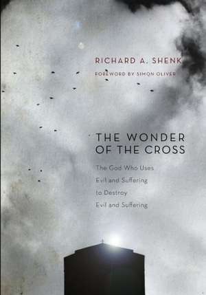 The Wonder of the Cross: The God Who Uses Evil and Suffering to Destroy Evil and Suffering de Richard A. Shenk