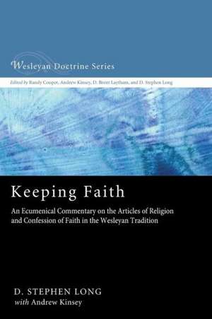 Keeping Faith: An Ecumenical Commentary on the Articles of Religion and Confession of Faith of the United Methodist Church de D. Stephen Long