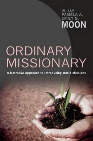 Ordinary Missionary: A Narrative Approach to Introducing World Missions de W. Jay Moon