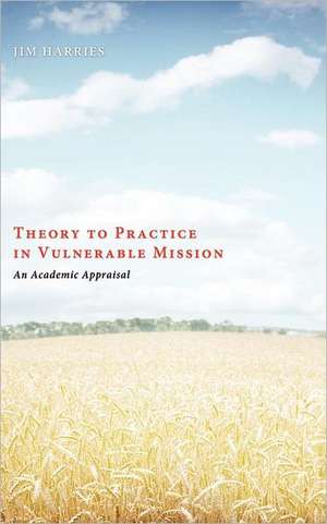 Theory to Practice in Vulnerable Mission: An Academic Appraisal de Jim Harries