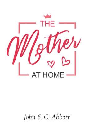 The Mother at Home de John S. C. Abbott