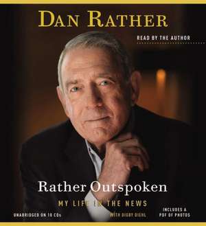 Rather Outspoken: My Life in the News de Dan Rather