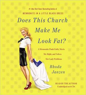 Does This Church Make Me Look Fat?: A Mennonite Finds Faith, Meets Mr. Right, and Solves Her Lady Problems de Rhoda Janzen