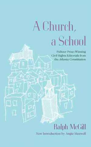 A Church, a School: Pulitzer Prize-Winning Civil Rights Editorials from the Atlanta Constitution de Ralph McGill