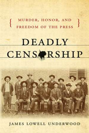 Deadly Censorship: Murder, Honor, and Freedom of the Press de James Lowell Underwood