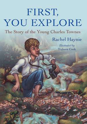 First, You Explore: The Story of the Young Charles Townes de Rachel Haynie