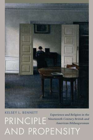 Principle and Propensity: Experience and Religion in the Nineteenth-Century British and American Bildungsroman de Kelsey L. Bennett