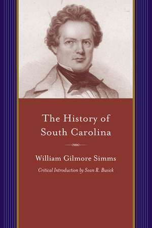 History of South Carolina: From Its First European Discovery to Its Erection Into a Republic (Critical) de William Gilmore Simms