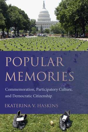 Popular Memories: Commemoration, Participatory Culture, and Democratic Citizenship de Ekaterina V. Haskins