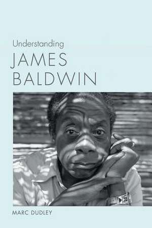 Understanding James Baldwin de Marc Dudley