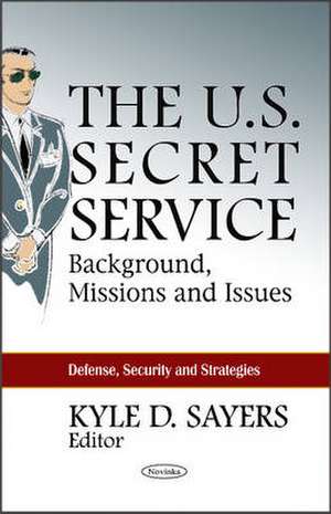 The U.S. Secret Service de Kyle D. Sayers