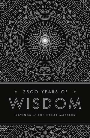 2500 Years of Wisdom de D. W. Brown