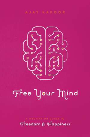 Free Your Mind: A Meditation Guide to Freedom and Happiness de Ajay Kapoor