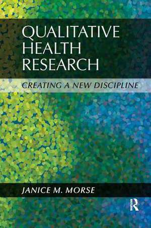 Qualitative Health Research: Creating a New Discipline de Janice M Morse