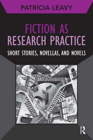 Fiction as Research Practice: Short Stories, Novellas, and Novels de Patricia Leavy