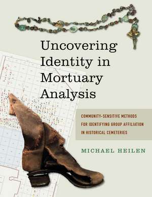 Uncovering Identity in Mortuary Analysis: Community-Sensitive Methods for Identifying Group Affiliation in Historical Cemeteries de Michael P Heilen