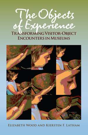 The Objects of Experience: Transforming Visitor-Object Encounters in Museums de Elizabeth Wood