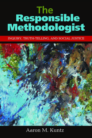 The Responsible Methodologist: Inquiry, Truth-Telling, and Social Justice de Aaron M. Kuntz