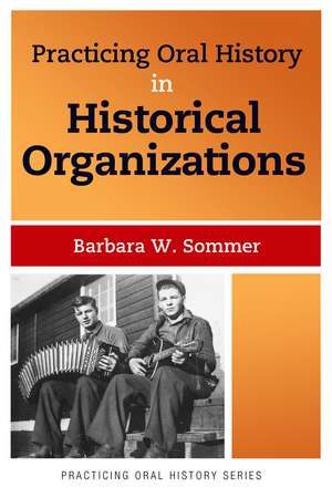 Practicing Oral History in Historical Organizations de Barbara W Sommer