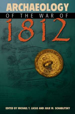 Archaeology of the War of 1812 de Michael T Lucas