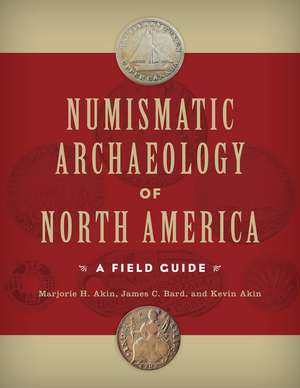 Numismatic Archaeology of North America: A Field Guide de Marjorie H. Akin