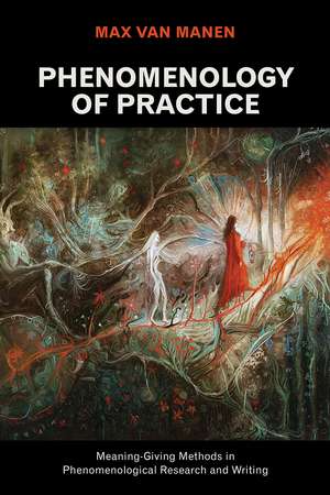 Phenomenology of Practice: Meaning-Giving Methods in Phenomenological Research and Writing de Max Van Manen