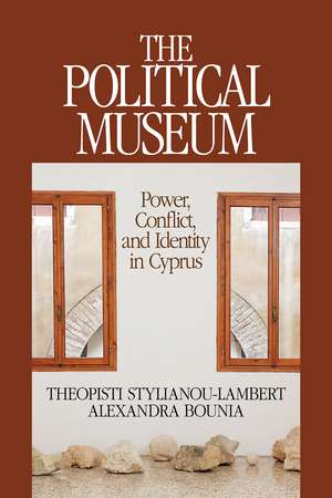 The Political Museum: Power, Conflict, and Identity in Cyprus de Theopisti Stylianou-Lambert