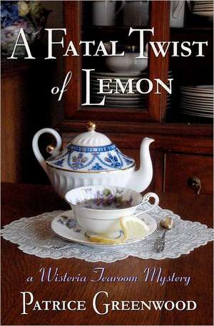 A Fatal Twist of Lemon: A Wisteria Tearoom Mystery de Patrice Greenwood