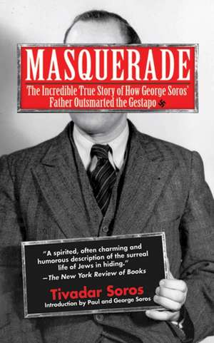 Masquerade: The Incredible True Story of How George Soros' Father Outsmarted the Gestapo de Tivadar Soros