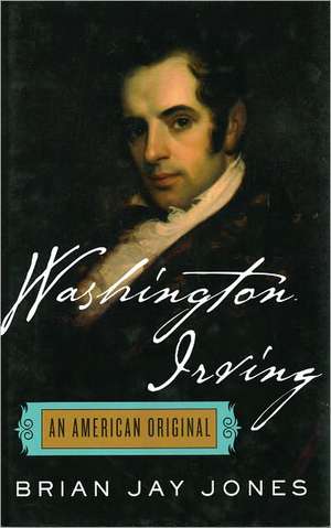 Washington Irving: The Definitive Biography of America's First Bestselling Author de Brian Jay Jones