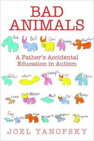 Bad Animals: A Father's Accidental Education in Autism de Joel Yanofsky