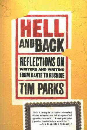 Hell and Back: Reflections on Writers and Writing from Dante to Rushdie de Tim Parks