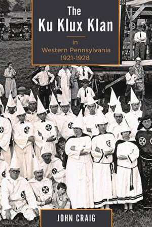 The Ku Klux Klan in Western Pennsylvania, 1921 1928 de John Craig