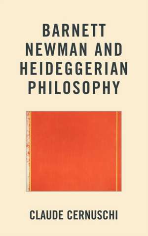 Barnett Newman and Heideggerian Philosophy de Claude Cernuschi