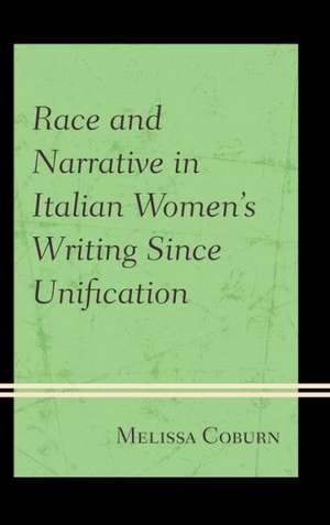 Race and Narrative in Italian Women's Writing Since Unification de Melissa Coburn