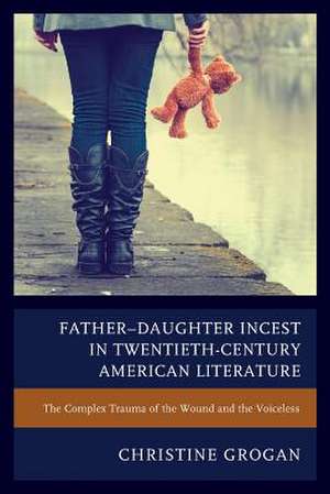 Father-Daughter Incest in Twentieth-Century American Literature de Christine Grogan