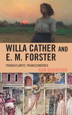 Willa Cather and E. M. Forster: Transatlantic Transcendence de Alan Blackstock
