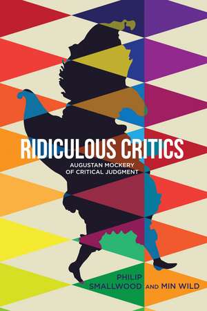 Ridiculous Critics: Augustan Mockery of Critical Judgment de Philip Smallwood
